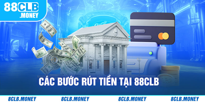 Các bước rút tiền tại 88clb